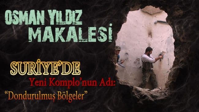 Suriye’de Yeni Komplo’nun Adı: Dondurulmuş Bölgeler