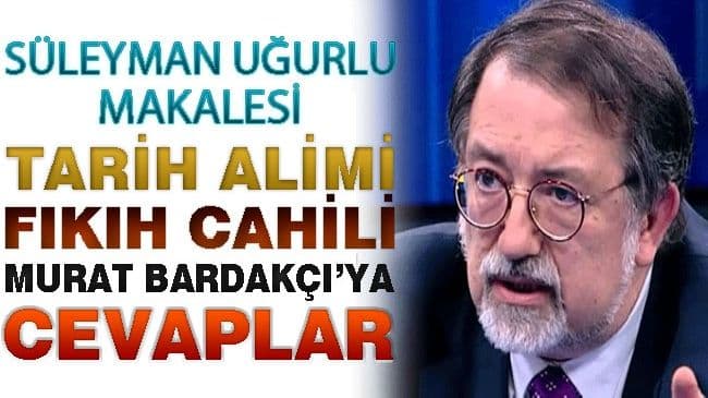Tarih Alimi, Fıkıh Cahili Murat Bardakçı’ya Cevaplar