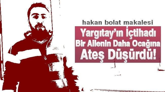 Yargıtay’ın İçtihadı Bir Ailenin Daha Ocağına Ateş Düşürdü!
