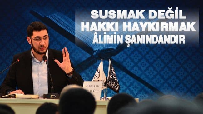 SUSMAK DEĞİL, HAKKI HAYKIRMAK ÂLİMİN ŞANINDANDIR