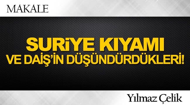 SURİYE KIYAMI VE DAİŞ’in DÜŞÜNDÜRDÜKLERİ!