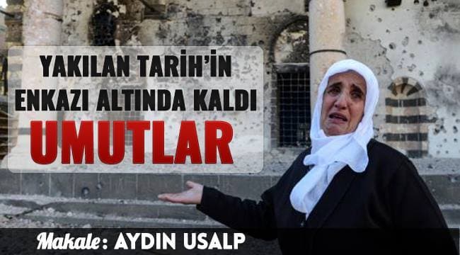 Yakılan Tarihin Enkazı Altında Kaldı Umutlar!