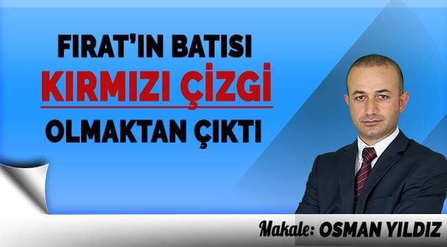 Fırat’ın Batısı Kırmızıçizgi Olmaktan Çıktı