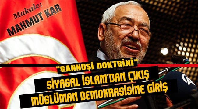 “Gannuşi Doktrini” Siyasal İslam’dan ÇIKIŞ - Müslüman Demokrasisine GİRİŞ