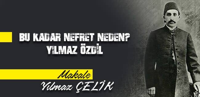BU KADAR NEFRET NEDEN? YILMAZ ÖZDİL