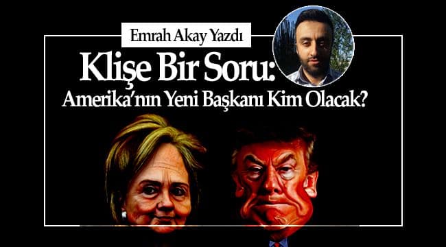 Klişe Bir Soru: Amerika’nın Yeni Başkanı Kim Olacak?