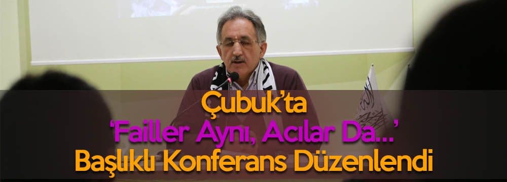 Ankara/Çubuk’ta ‘Failler Aynı, Acılar Da…’ Başlıklı Konferans Düzenlendi