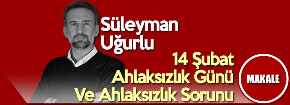 14 Şubat Ahlaksızlık Günü Ve Ahlaksızlık Sorunu