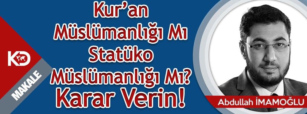 Kur’an Müslümanlığı Mı Statüko Müslümanlığı Mı? Karar Verin!