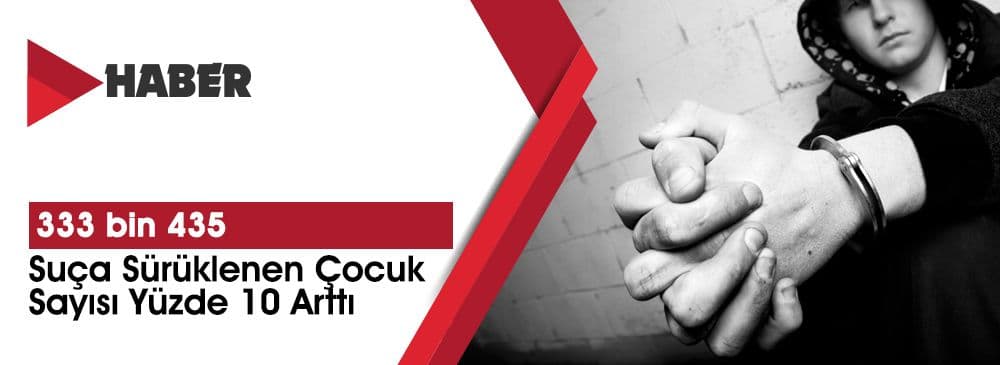 Suça Sürüklenen Çocuk Sayısı Yüzde 10 Arttı: 333 bin 435