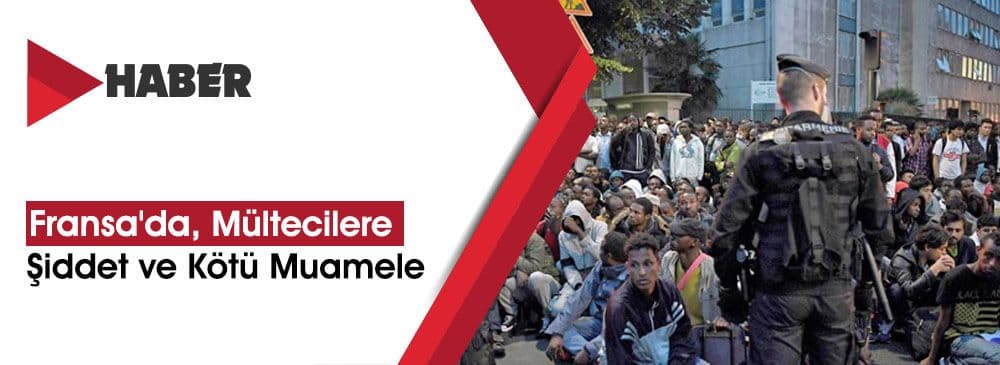 Fransa'da, Mültecilere Şiddet ve İnsanlık Dışı Muamele
