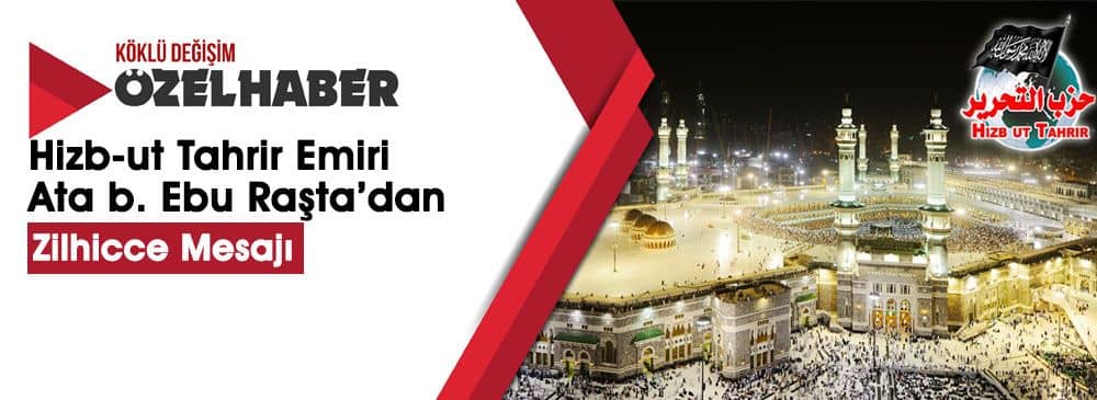 Hizb-ut Tahrir Emiri Ata b. Ebu Raşta’dan Zilhicce Mesajı