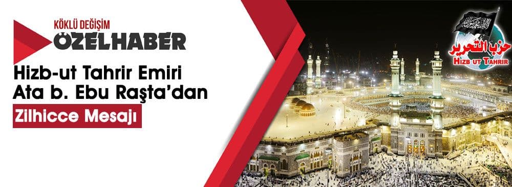 Hizb-ut Tahrir Emiri Ata b. Ebu Raşta’dan Zilhicce Mesajı
