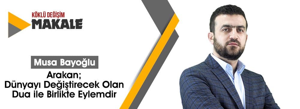 Arakan; Dünyayı Değiştirecek Olan Dua ile Birlikte Eylemdir