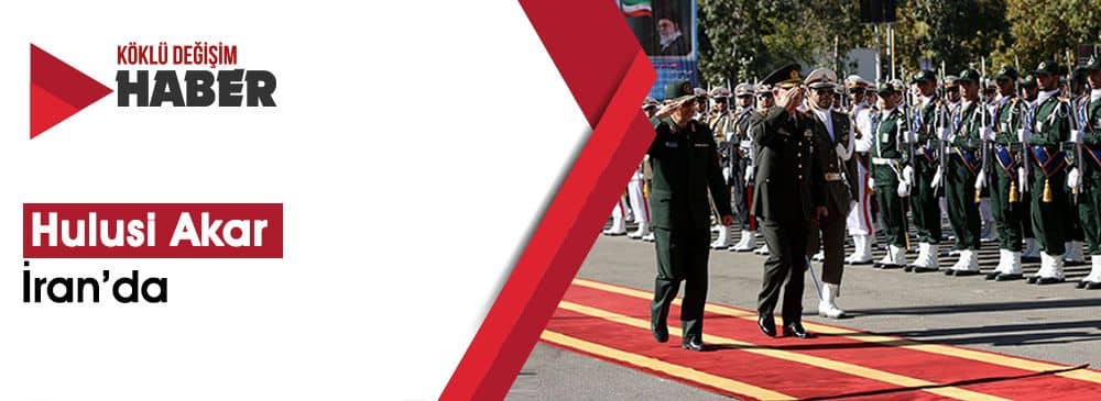 Genelkurmay Başkanı Org. Akar İran'a Gitti