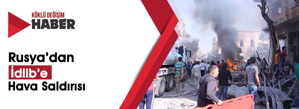 Rusya İdlib'i Vurdu: En Az 10 Kişi Öldü