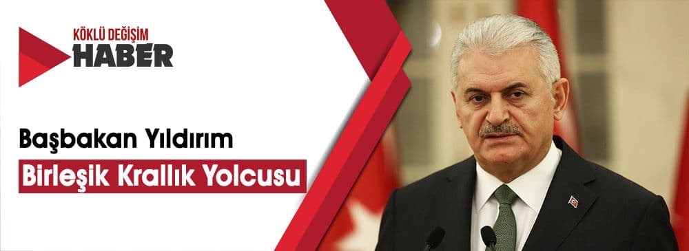 Başbakan Binali Yıldırım, May’in Davetlisi Olarak İngiltere’ye Gidiyor