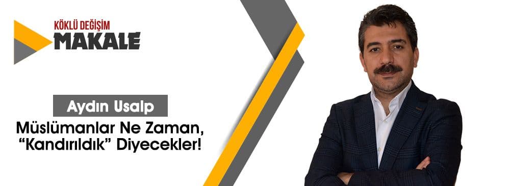 Yönetilen Müslümanlar Ne Zaman, “Kandırıldık” Diyecekler!