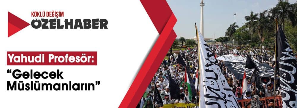 Yahudi Profesör: İslamcılar Dünyanın Kaderini Belirleyecek ve Ne Olduğuna Karar Verecekler