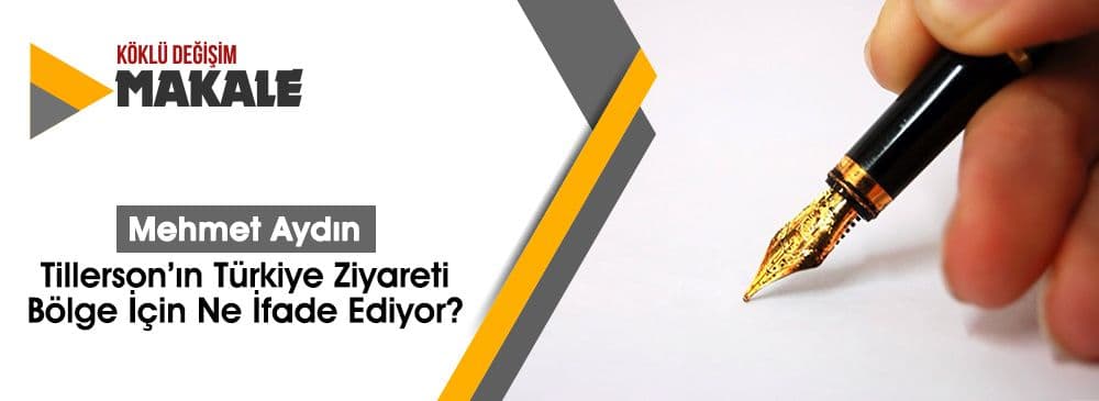 Tillerson’ın Türkiye Ziyareti Bölge İçin Ne İfade Ediyor?