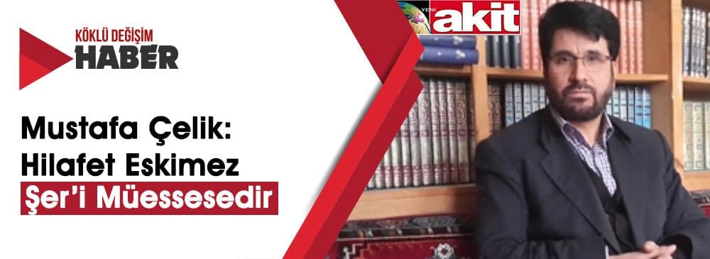 “Hilafet Dinden Kaynaklanan ‘Birliğinin Sembolü’ Nebevî Bir Müessesedir”