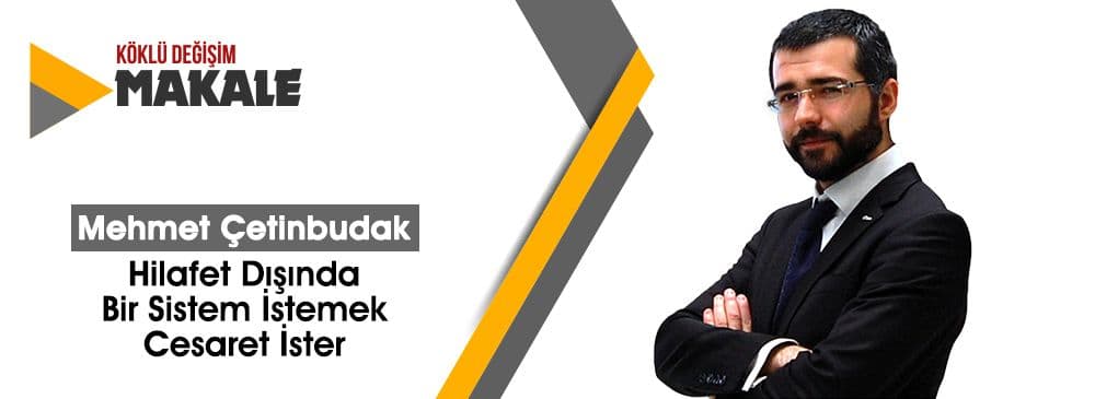 Hilafet Dışında Bir Sistem İstemek Cesaret İster