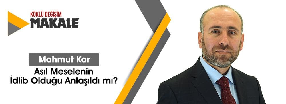 Asıl Meselenin İdlib Olduğu Anlaşıldı mı?