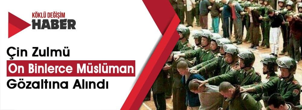 Son Dakika! Bir Milyon Uygur Müslümanı Gözaltında Olabilir