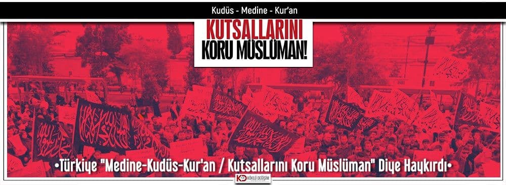 Türkiye "Medine-Kudüs-Kur'an / Kutsallarını Koru Müslüman" Diye Haykırdı!
