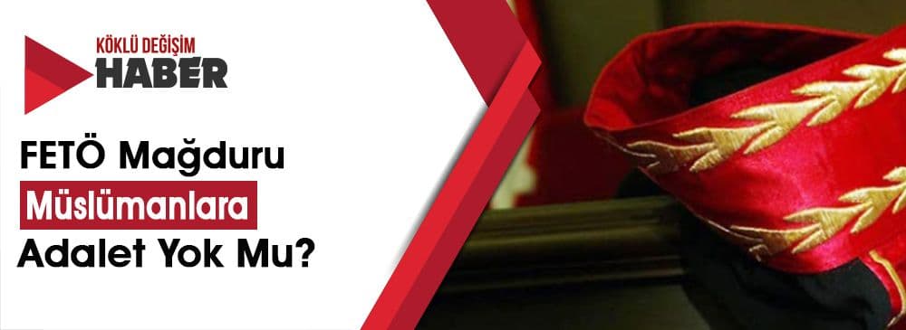 Hakimler FETÖ’den Tutuklu Mağdur Müslümanlar Neden Hala Zindanlarda?