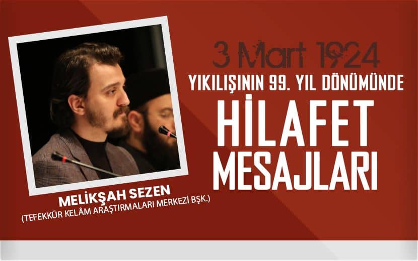 Melikşah Sezen; Müslümanlar Arasındaki Birlik ve Dirliği Hakiki Surette Tesis Edecek Olan Yegâne Müessese Hilafettir!