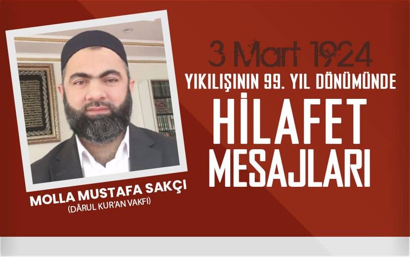 Molla Mustafa Sakçı; Hilafet, Modern Câhiliyye Zulmü Altında Kıvranan Dünya İçin Yegâne Kurtuluş Yoludur