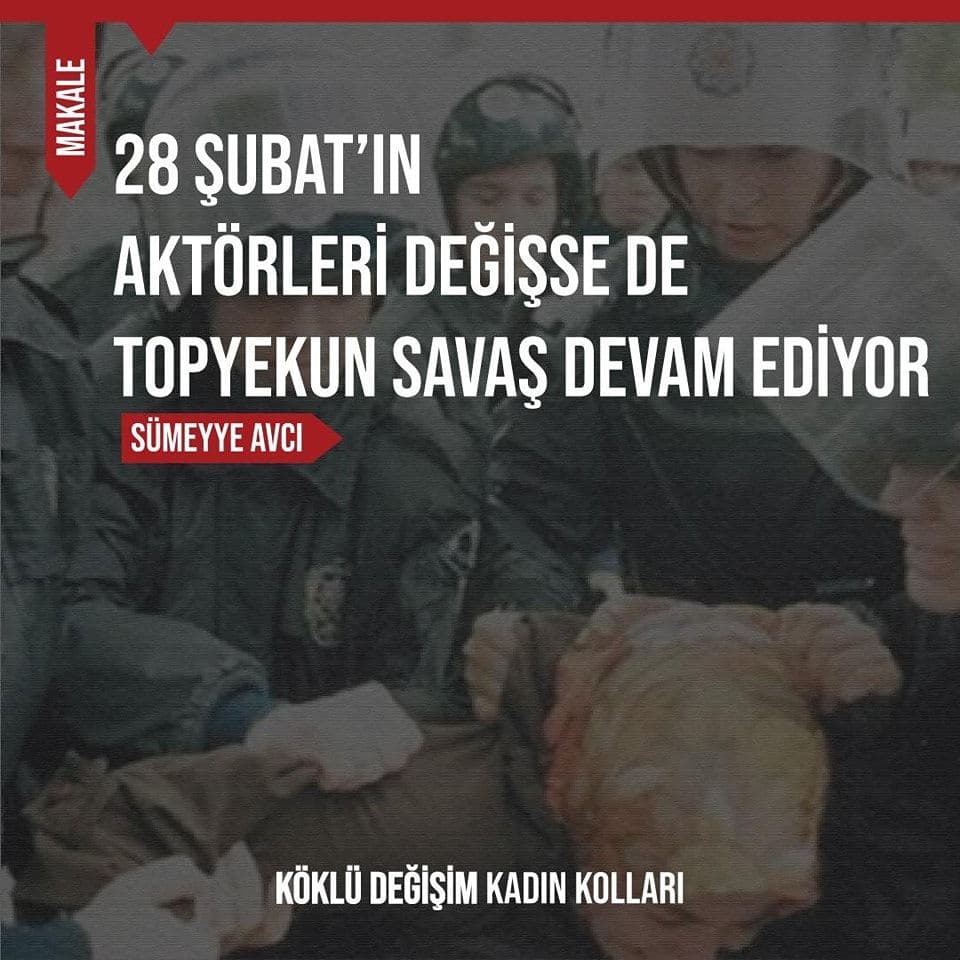 28 Şubat’ın Aktörleri Değişse de Topyekun Savaş Devam Ediyor