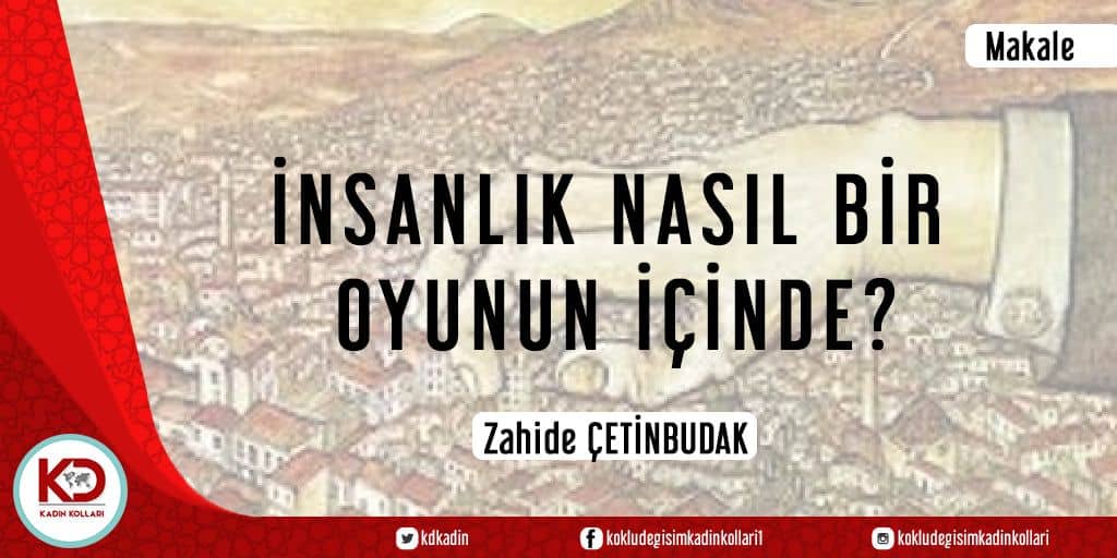 İNSANLIK NASIL BİR OYUNUN İÇİNDE?