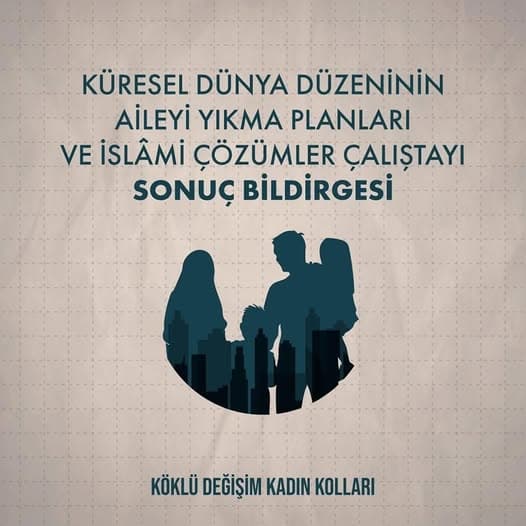 "KÜRESEL DÜNYA DÜZENİNİN AİLEYİ YIKMA PLANLARI VE İSLAMİ ÇÖZÜMLER ÇALIŞTAYI” SONUÇ BİLDİRGESİ
