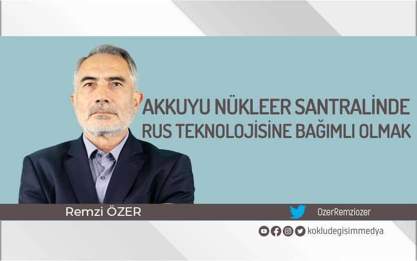 Akkuyu Nükleer Santralinde Rus Teknolojisine Bağımlı Olmak