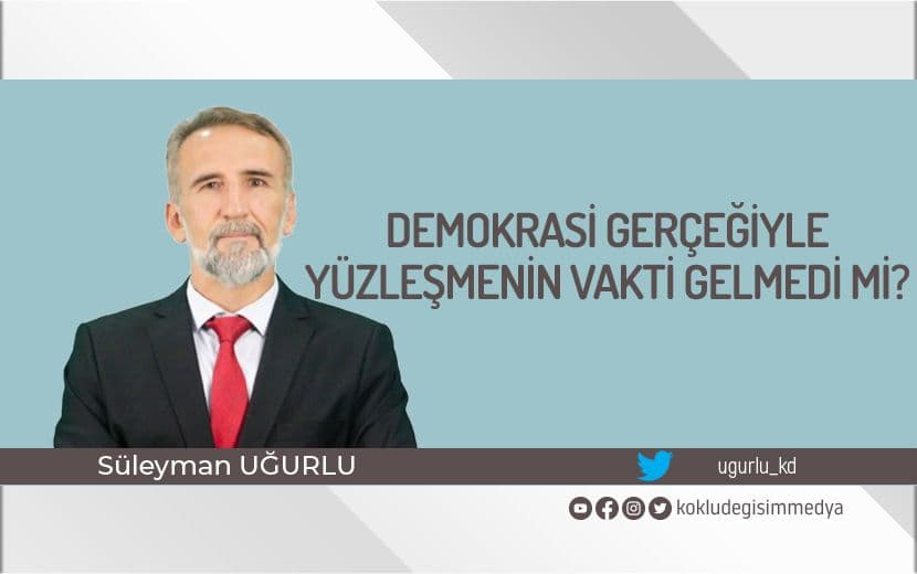 Demokrasi Gerçeğiyle Yüzleşmenin Vakti Gelmedi mi?