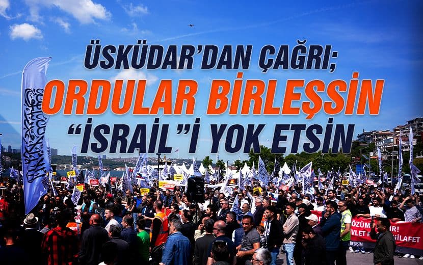 Üsküdar’dan Çağrı: “Ordular Birleşsin, 'İsrail’i Yok Etsin!"