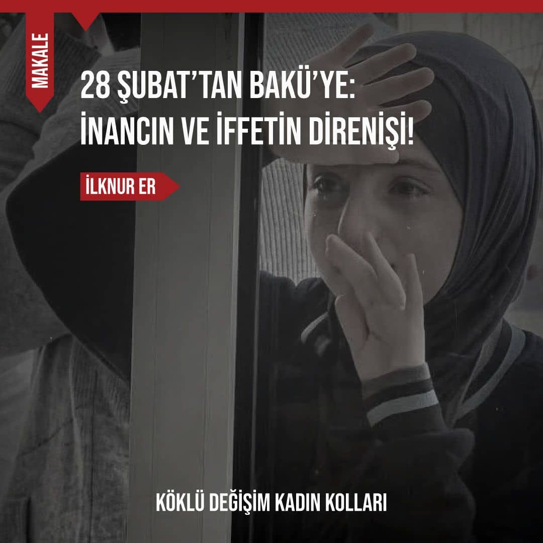 28 ŞUBAT’TAN BAKÜ’YE: İNANCIN VE İFFETİN DİRENİŞİ!