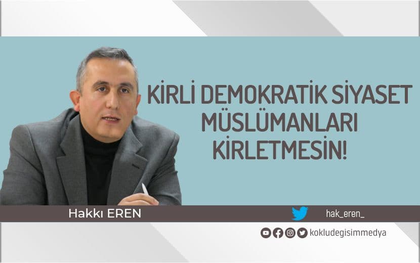 Kirli Demokratik Siyaset Müslümanları Kirletmesin!