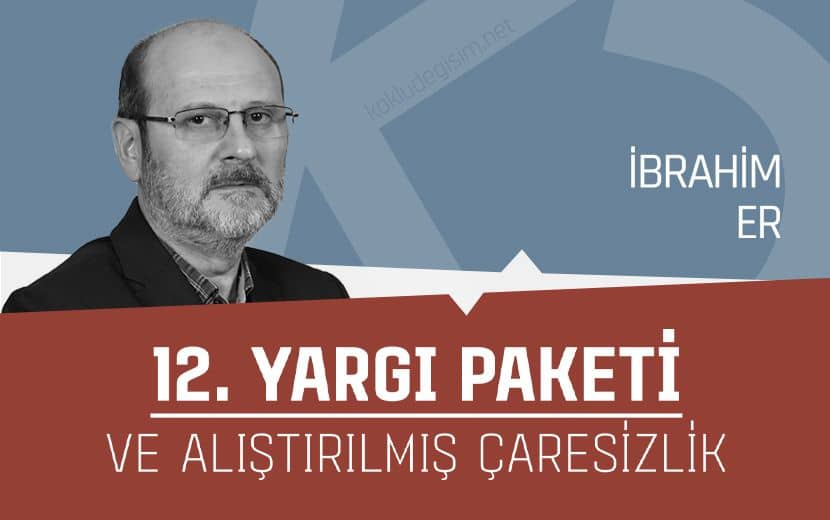 12. Yargı Paketi ve Alıştırılmış Çaresizlik
