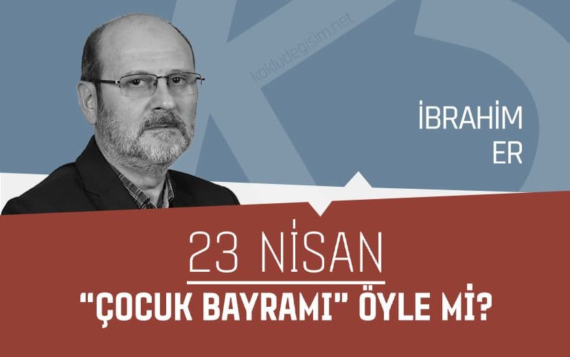 23 Nisan; “Çocuk Bayramı” Öyle mi?