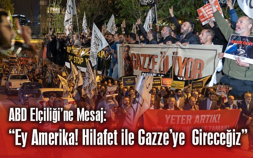 ABD Elçiliği’ne Mesaj: “Ey Amerika! Hilafet İle Gazze’ye Gireceğiz”