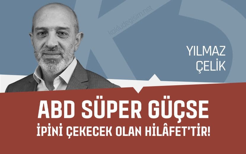 ABD Süper Güçse İpini Çekecek Olan Râşidî Hilâfet’tir!
