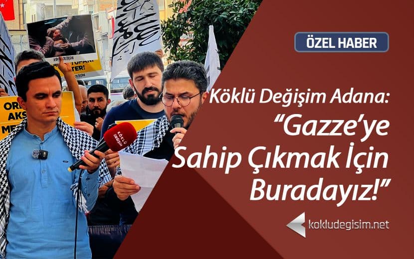 Köklü Değişim Adana'dan Haykırdı: "İşte Buradayız! Gazze’ye Sahip Çıkmaya Devam Ediyoruz!"