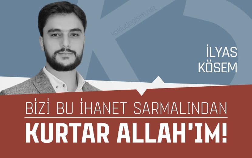 Bizi Bu İhanet Sarmalından Kurtar Allah’ım!