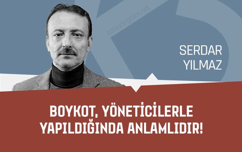Boykot Yöneticilerle Birlikte Yapıldığında Anlamlıdır!
