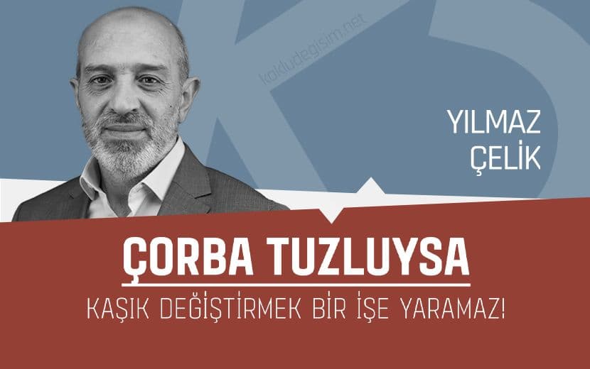 Çorba Tuzluysa Kaşık Değiştirmek Bir İşe Yaramaz!