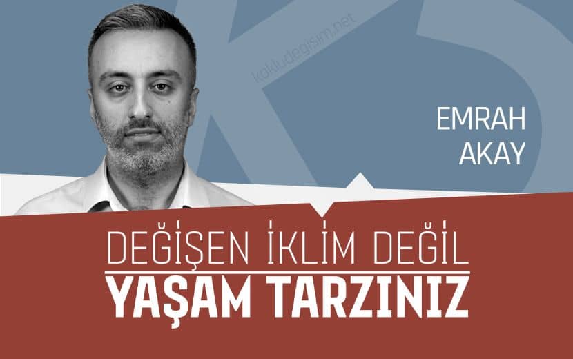 Değişen İklim Değil, Yaşam Tarzınız…