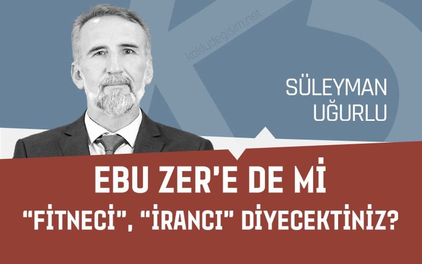 Ebu Zer Aramızda Olsaydı Ona da mı “Fitneci”, “İrancı” Diyecektiniz!